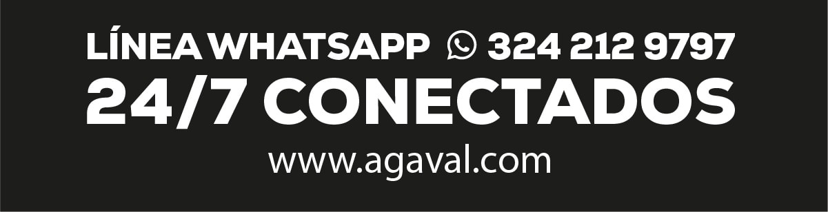 LÍNEA WHATSAPP 324 212 9797 24/7 CONECTADOS www.agaval.com
